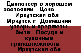 Диспансер в хорошем состоянии › Цена ­ 1 500 - Иркутская обл., Иркутск г. Домашняя утварь и предметы быта » Посуда и кухонные принадлежности   . Иркутская обл.